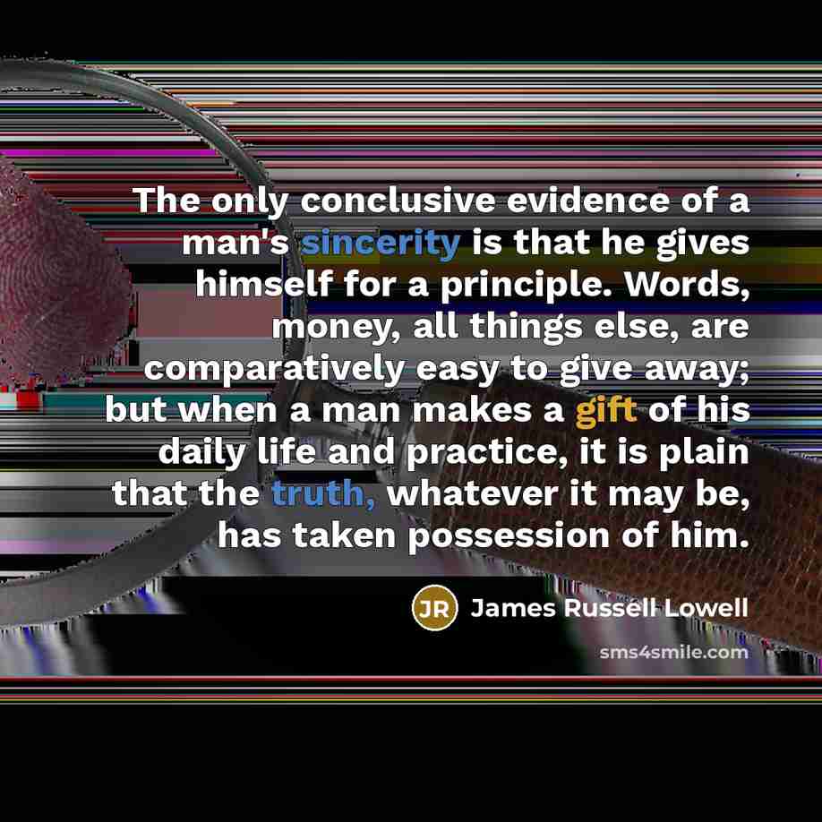 “The only conclusive evidence of a man's sincerity is that…” quote by James Russell Lowell