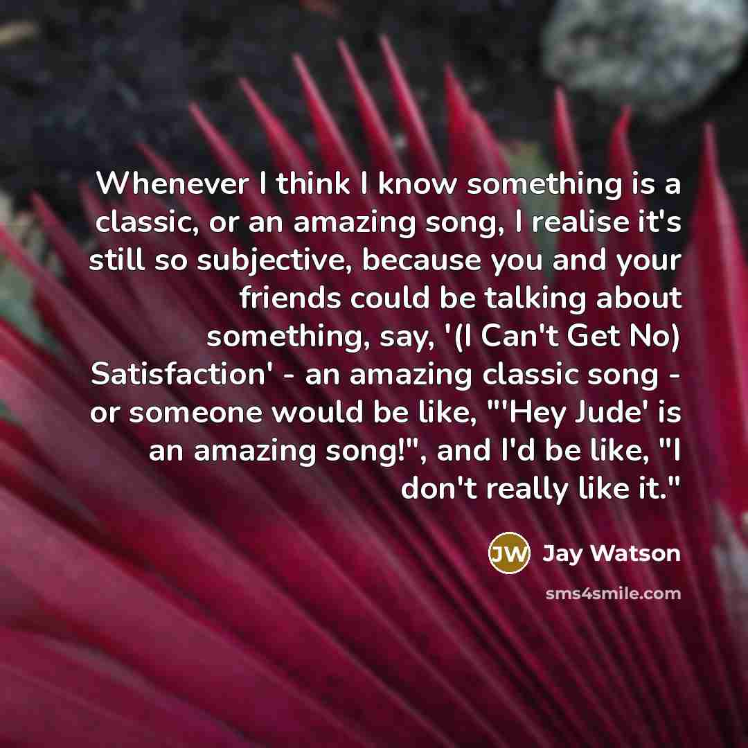 “Whenever I think I know something is a classic, or…” quote by Jay Watson