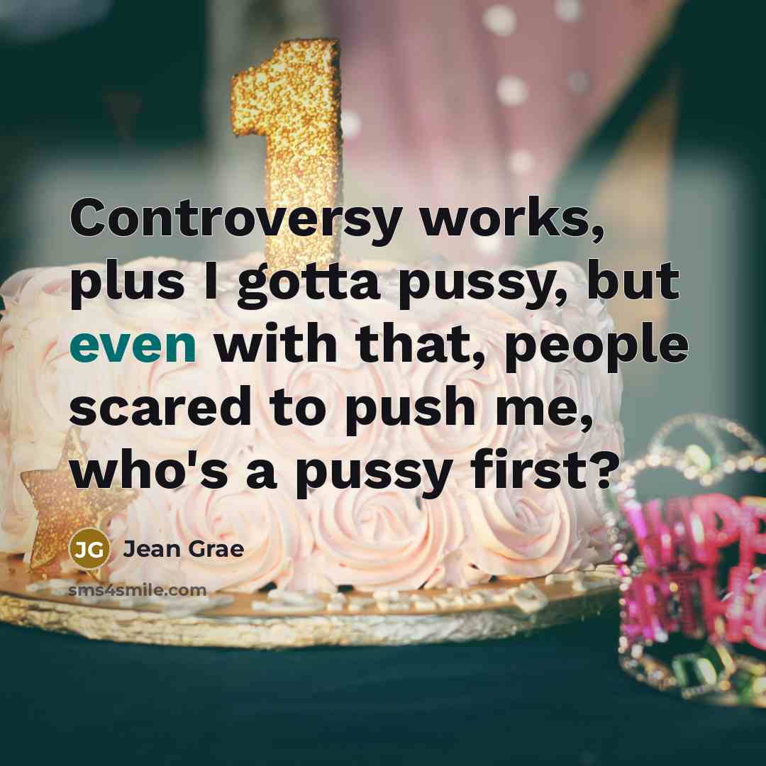“Controversy works, plus I gotta pussy, but even with that,…” quote by Jean Grae