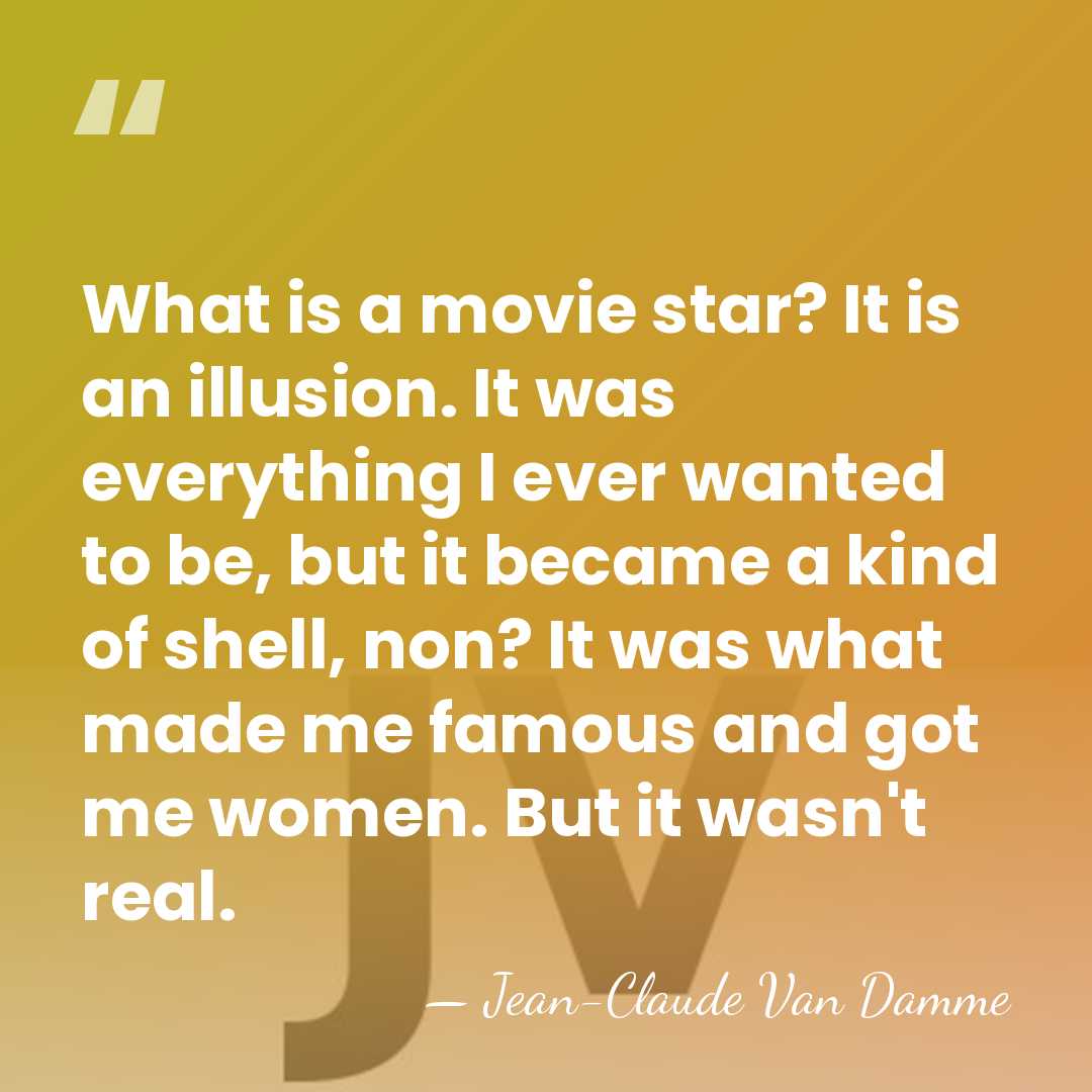 What is a movie star? It is an illusion. It was everything&hellip; - Jean-Claude Van Damme
