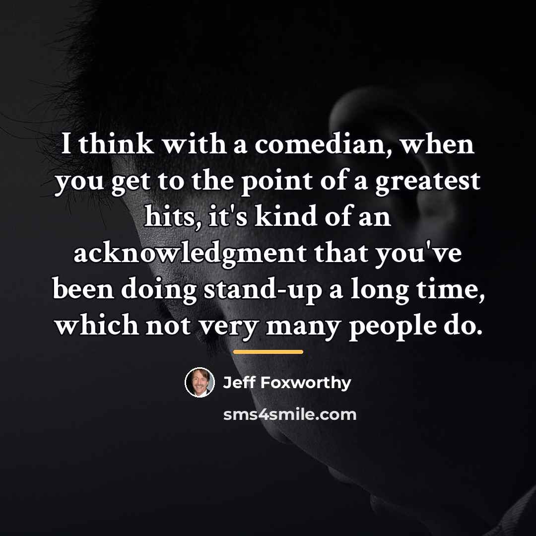 “I think with a comedian, when you get to the…” quote by Jeff Foxworthy