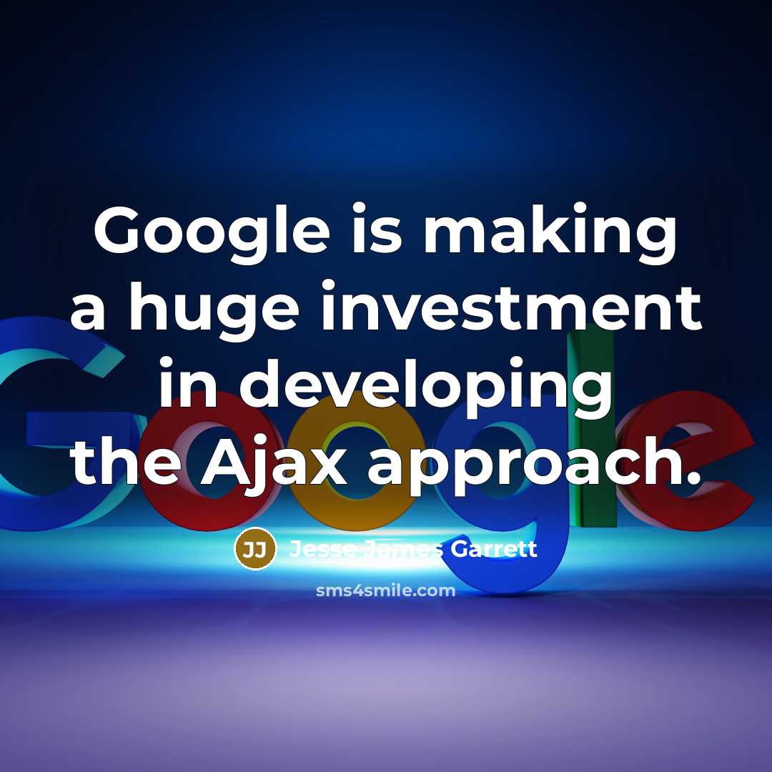 “Google is making a huge investment in developing the Ajax…” quote by Jesse James Garrett