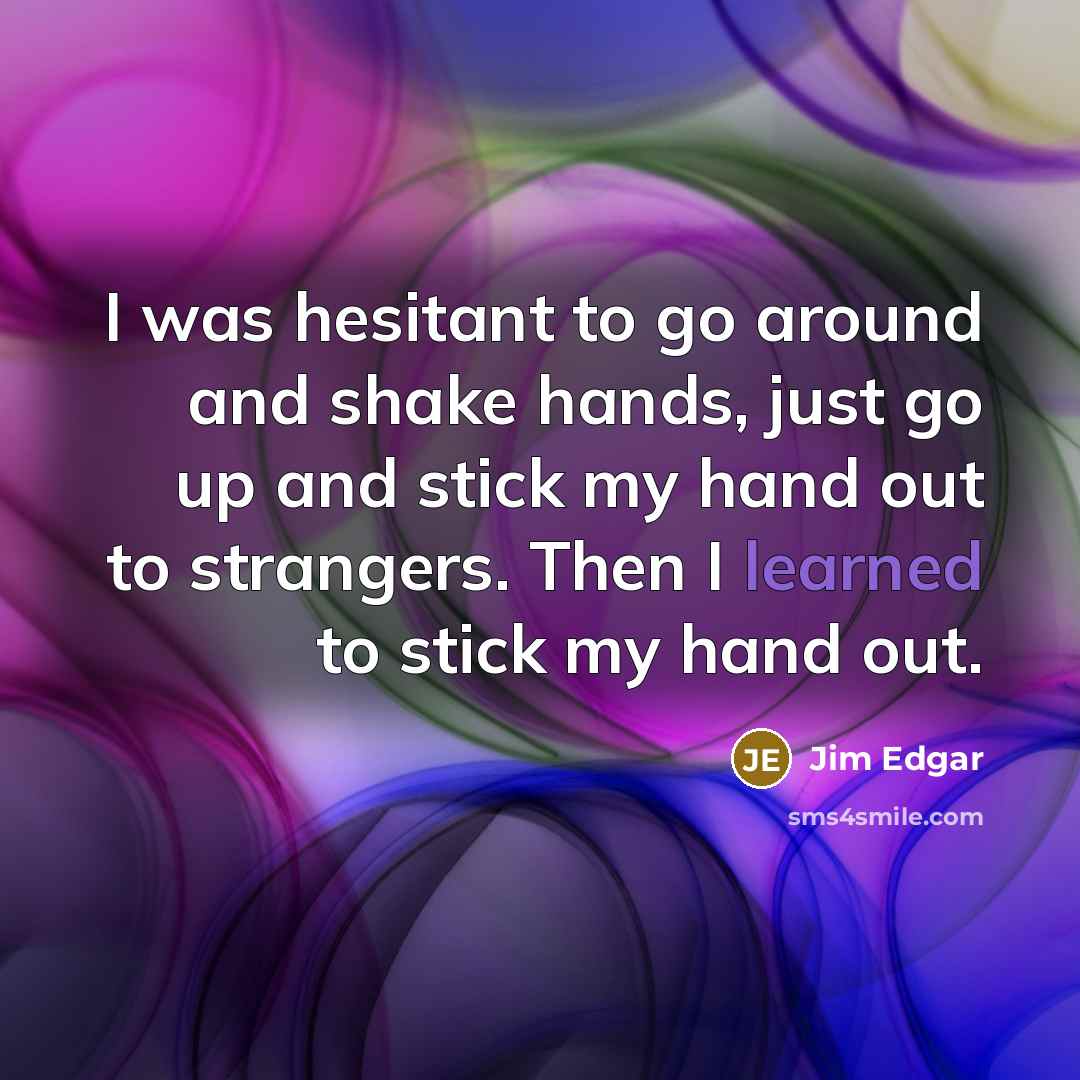 “I was hesitant to go around and shake hands, just…” quote by Jim Edgar
