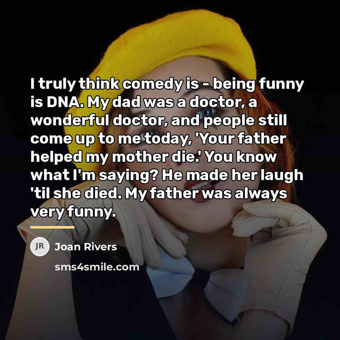 “I truly think comedy is - being funny is DNA.…” quote by Joan Rivers