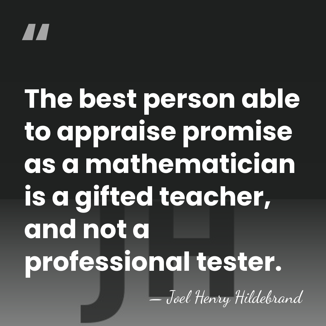 The best person able to appraise promise as a mathematician is a&hellip; - Joel Henry Hildebrand