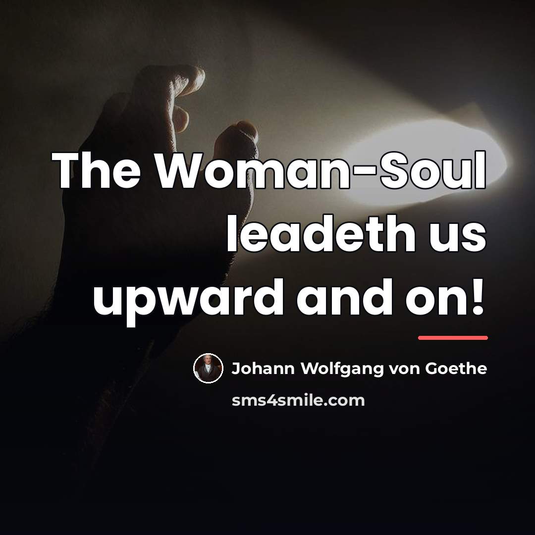“The Woman-Soul leadeth us upward and on!…” quote by Johann Wolfgang von Goethe