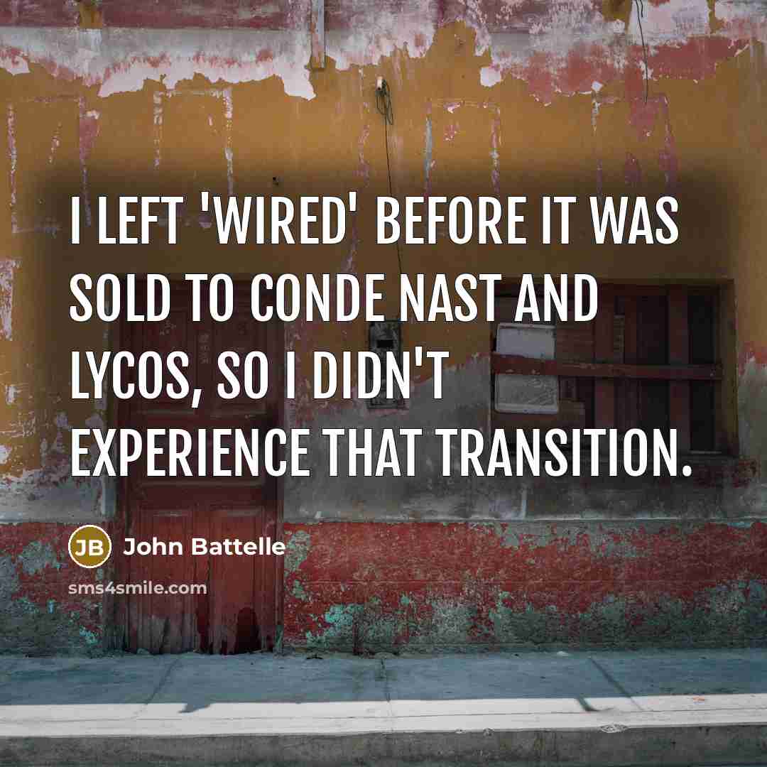 “I left 'Wired' before it was sold to Conde Nast…” quote by John Battelle