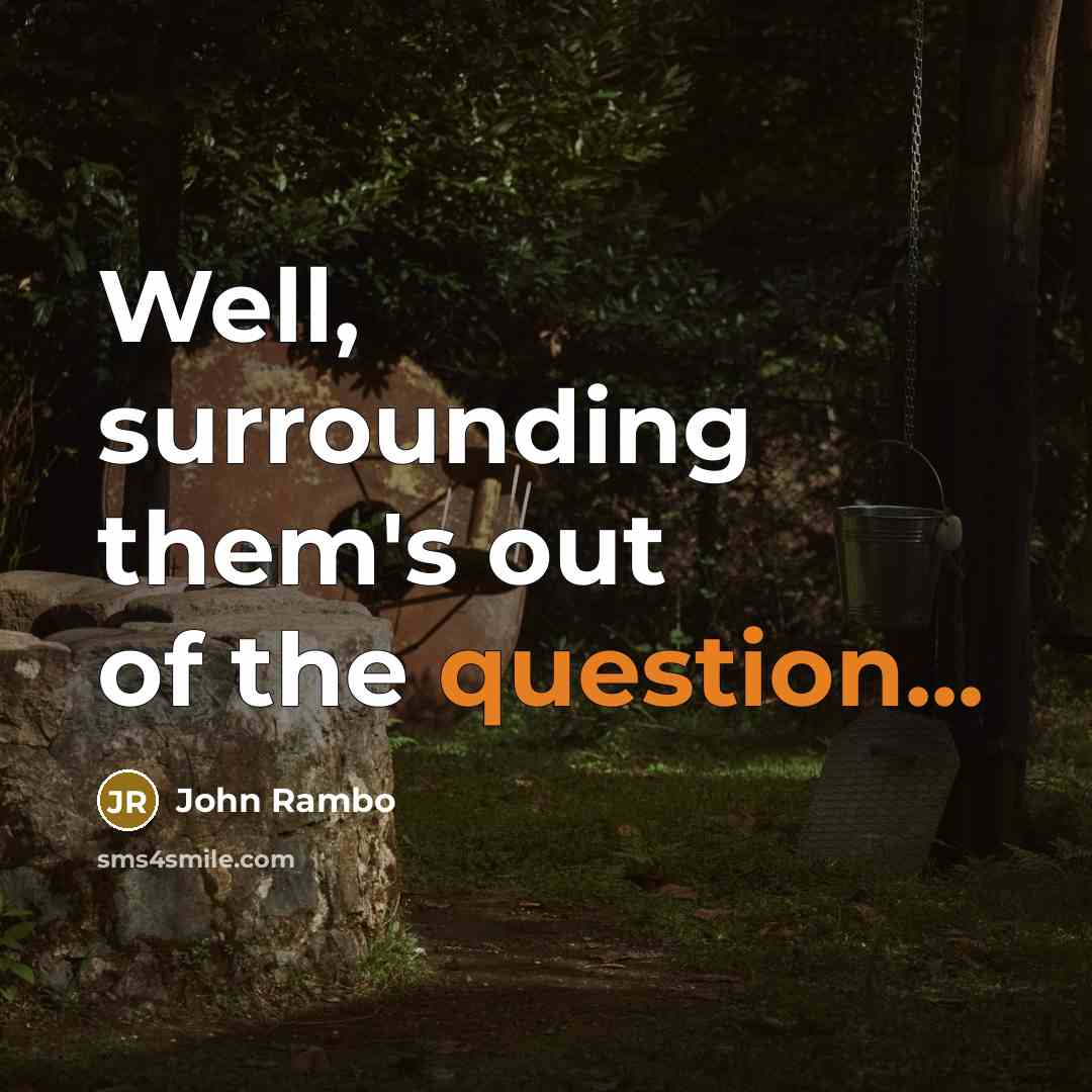 “Well, surrounding them's out of the question...” quote by John Rambo