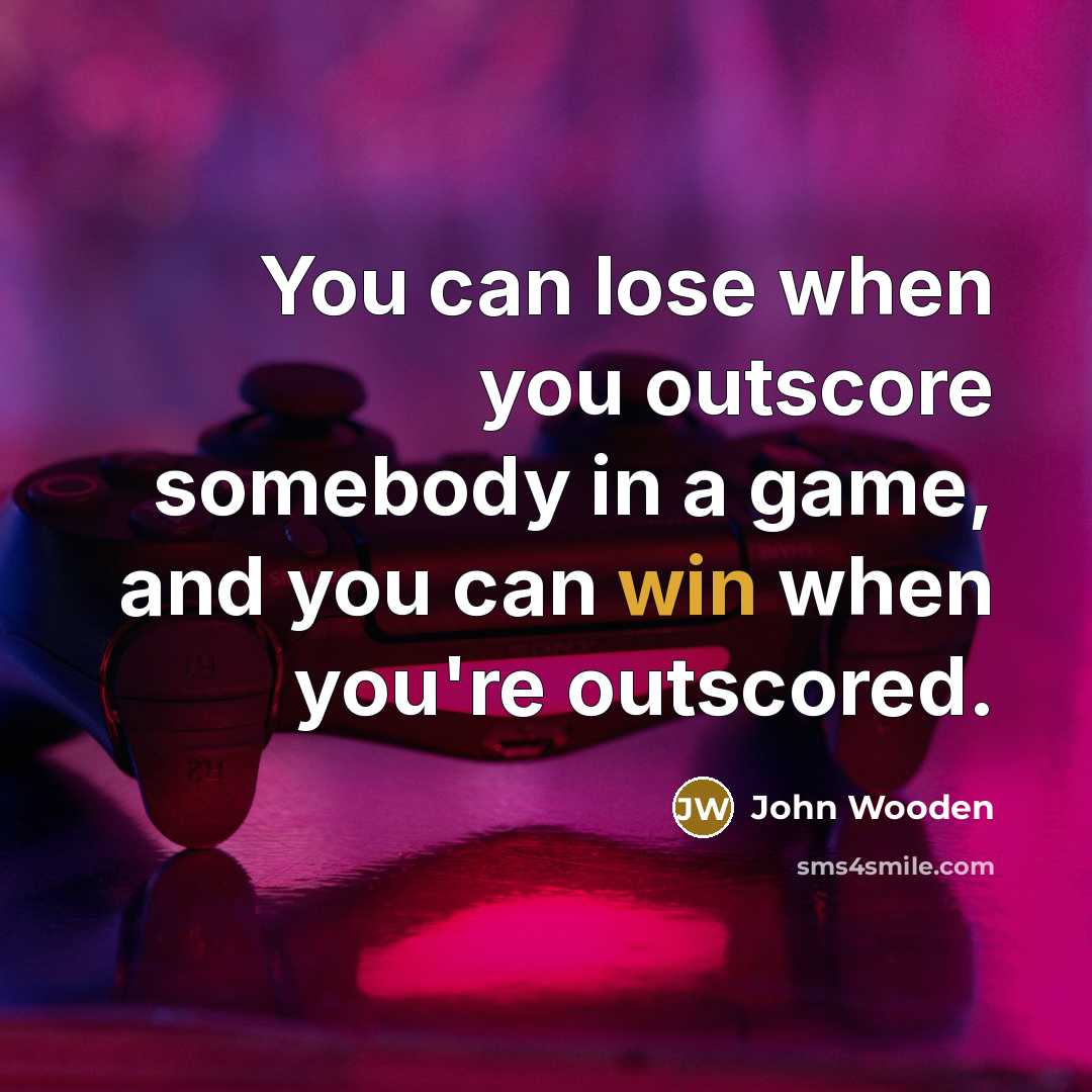 “You can lose when you outscore somebody in a game,…” quote by John Wooden