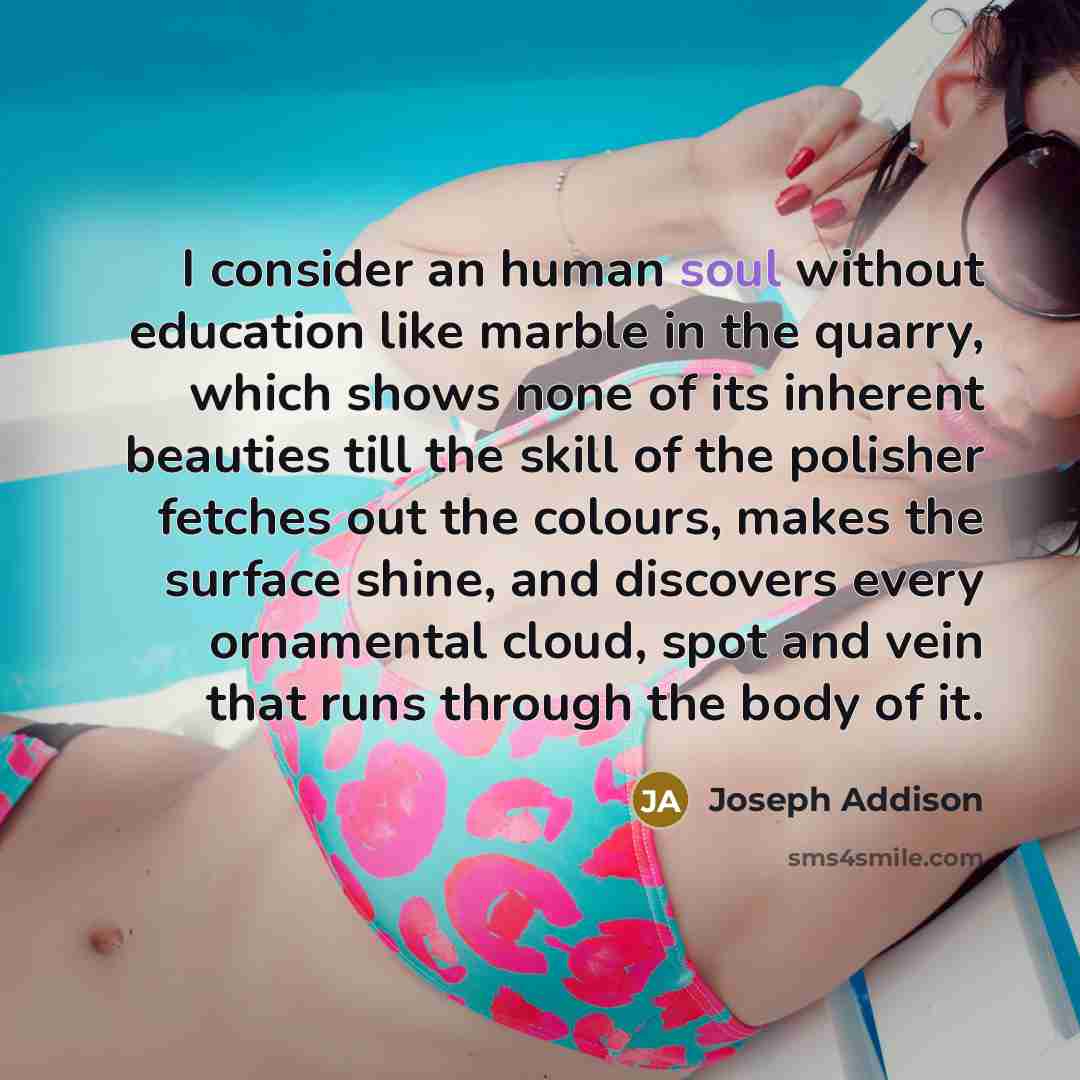 “I consider an human soul without education like marble in…” quote by Joseph Addison