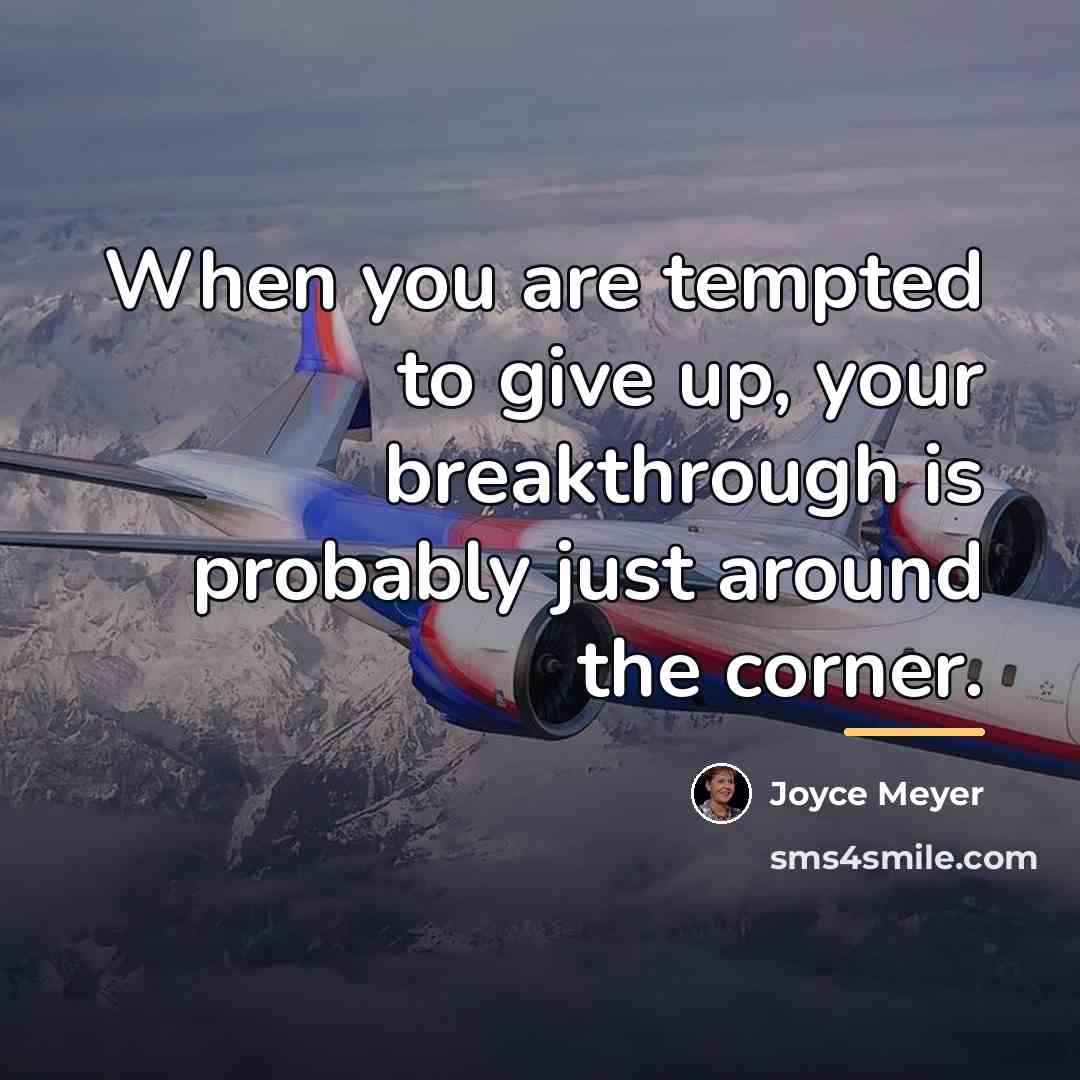 “When you are tempted to give up, your breakthrough is…” quote by Joyce Meyer