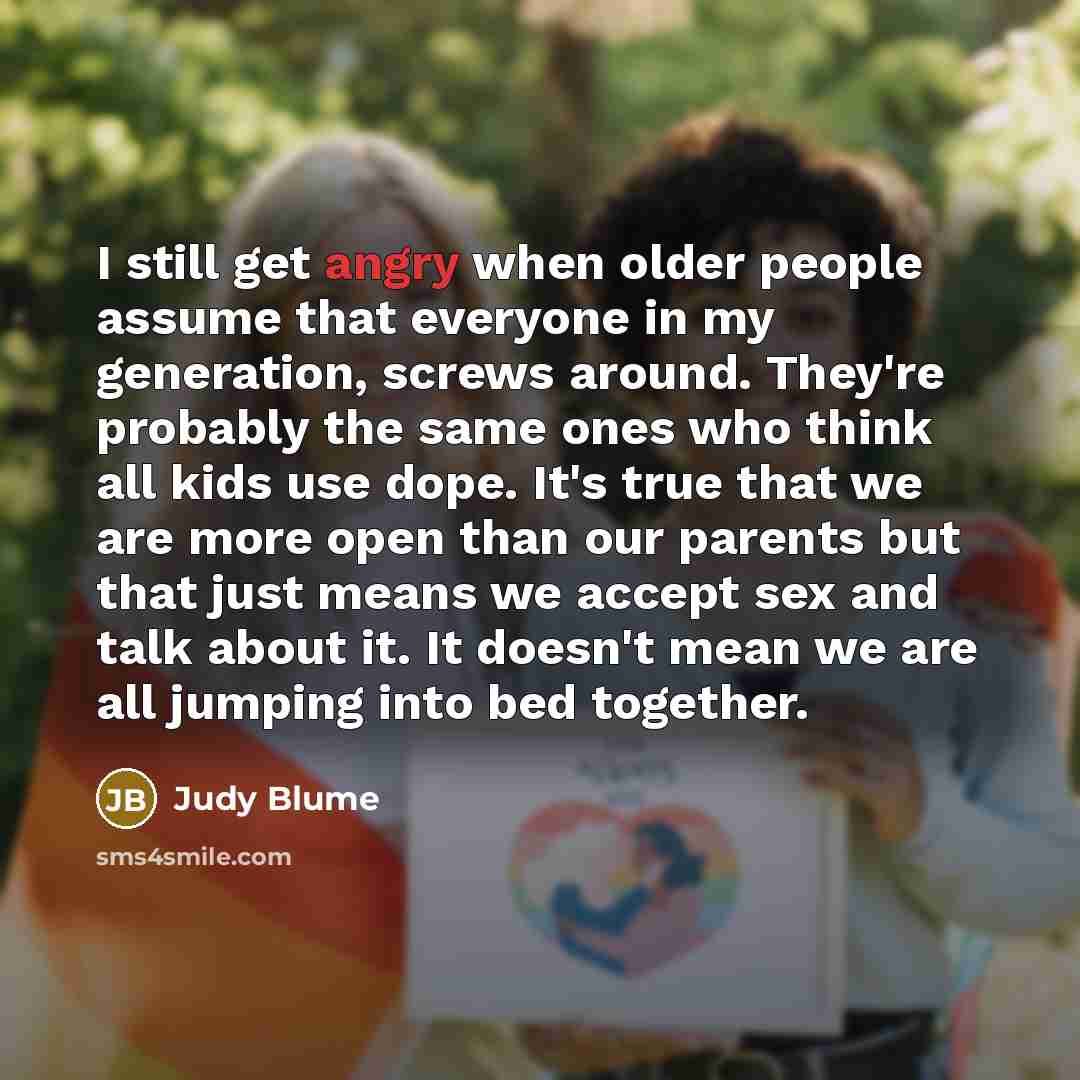 “I still get angry when older people assume that everyone…” quote by Judy Blume