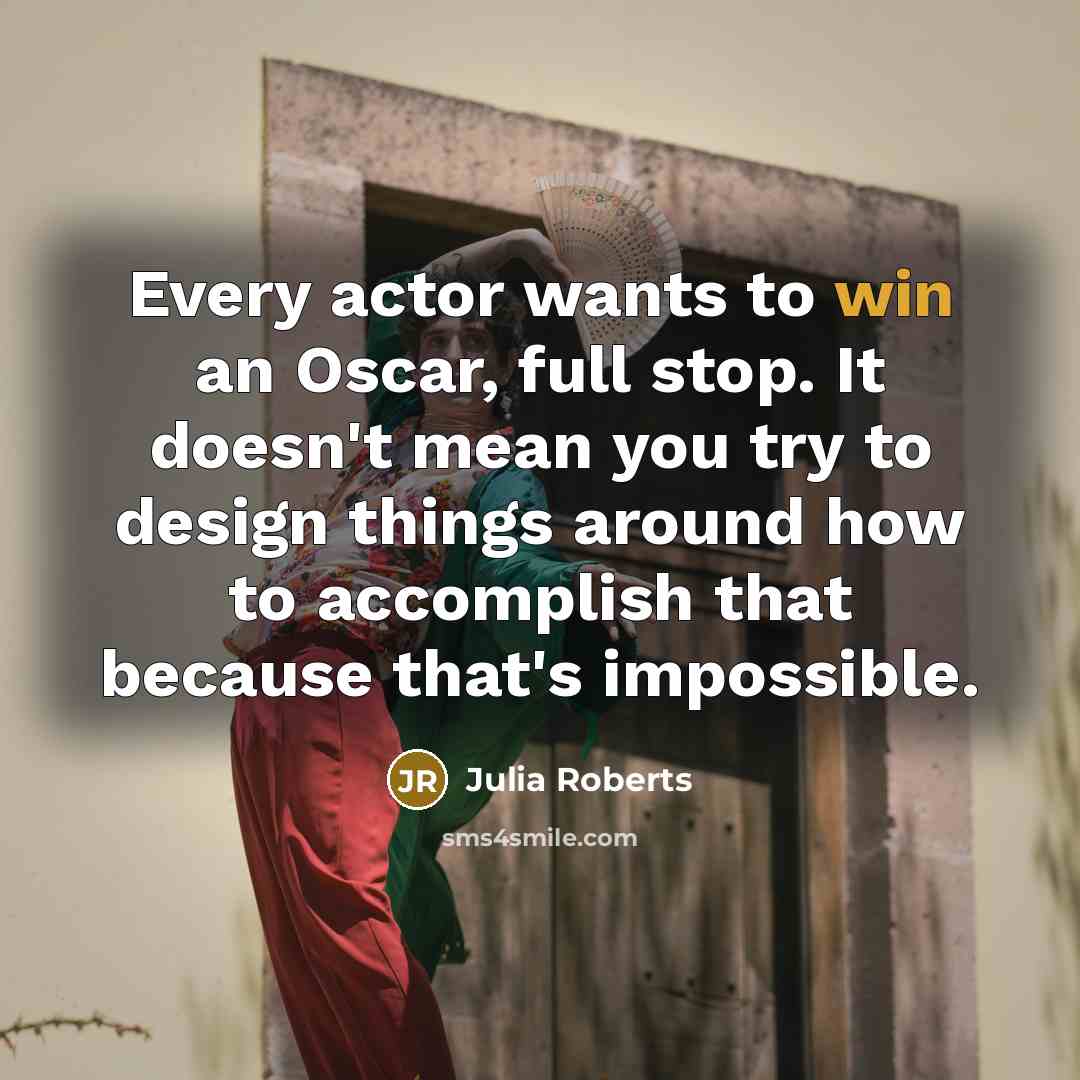 “Every actor wants to win an Oscar, full stop. It…” quote by Julia Roberts