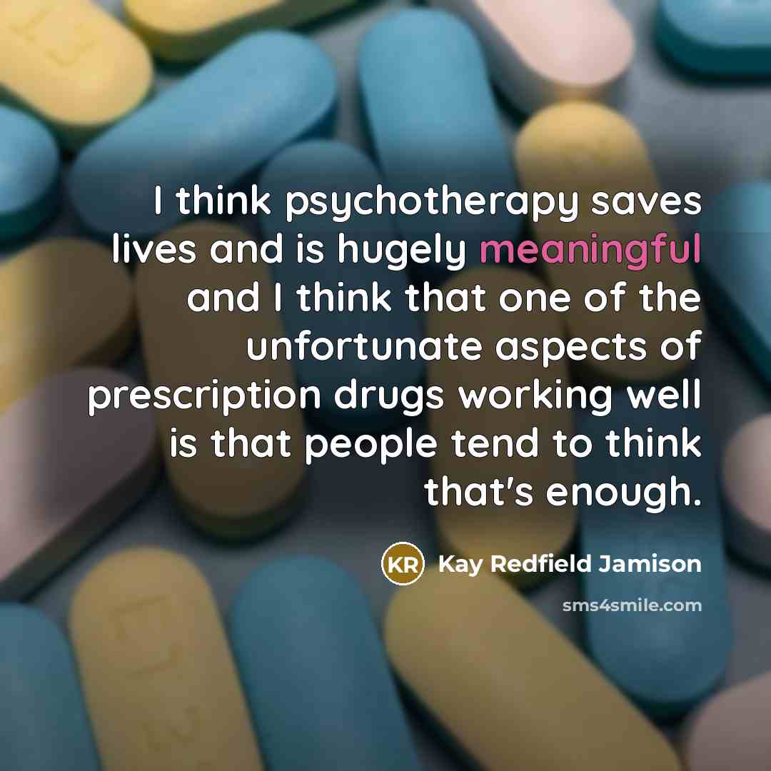 “I think psychotherapy saves lives and is hugely meaningful and…” quote by Kay Redfield Jamison