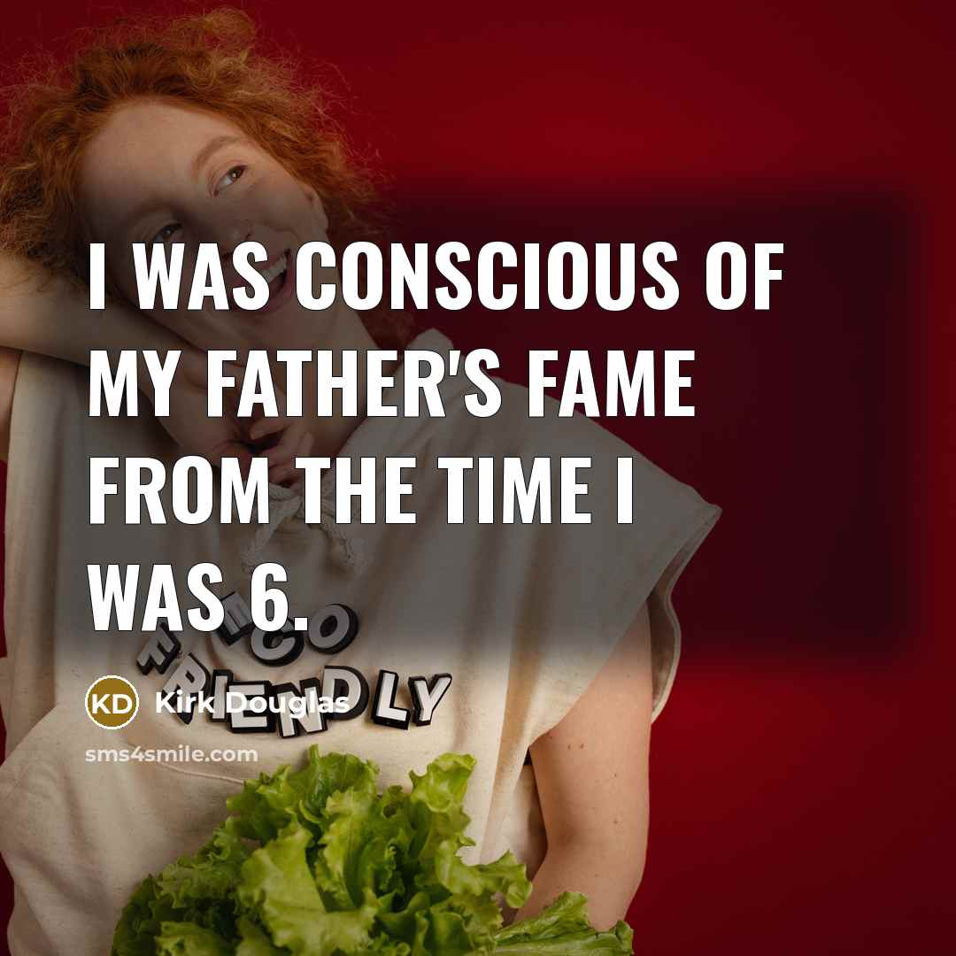 “I was conscious of my father's fame from the time…” quote by Kirk Douglas