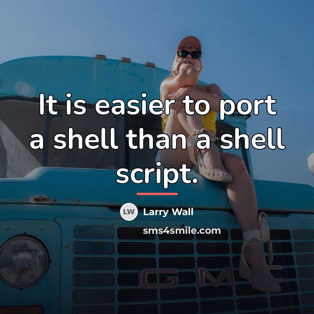 “It is easier to port a shell than a shell…” quote by Larry Wall