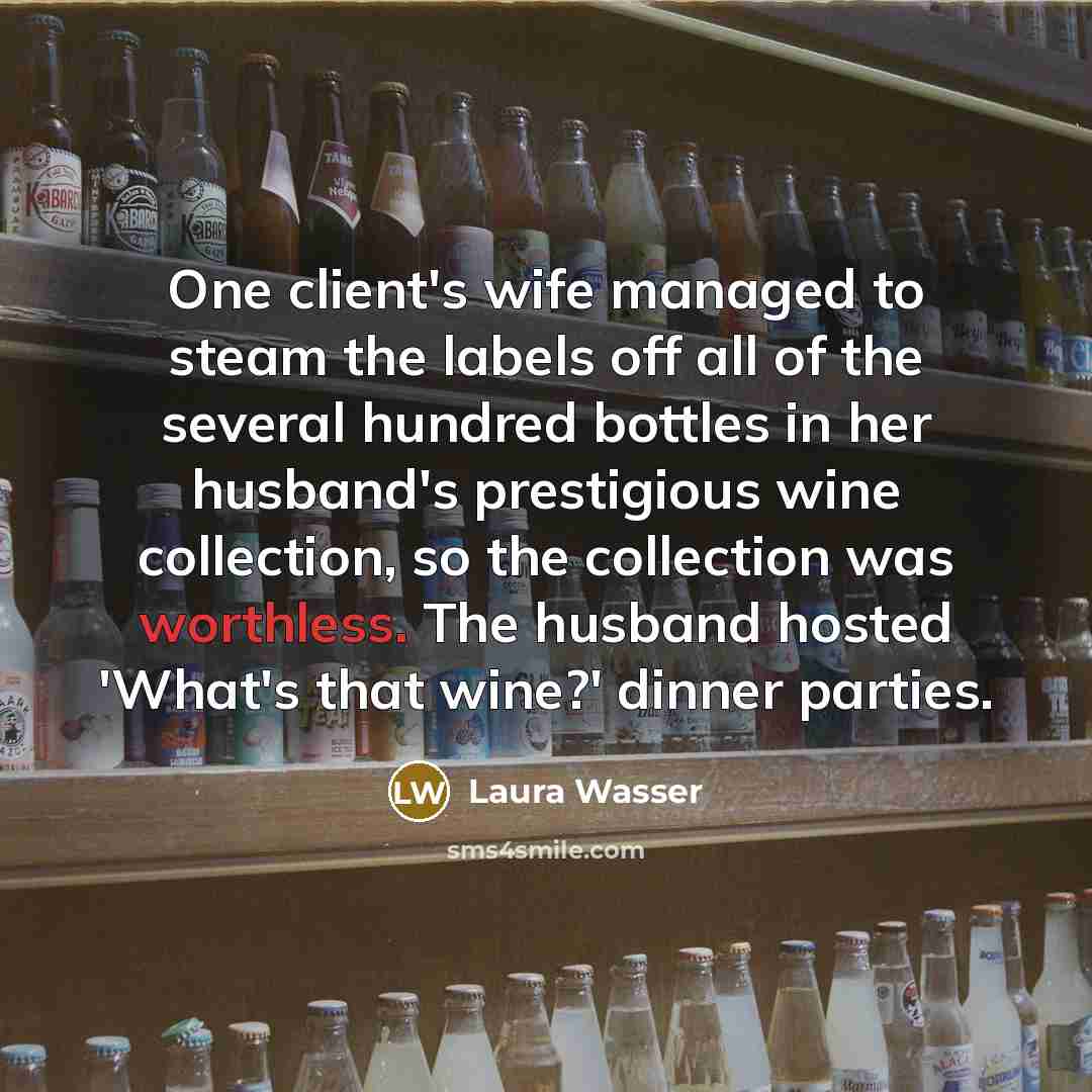 “One client's wife managed to steam the labels off all…” quote by Laura Wasser