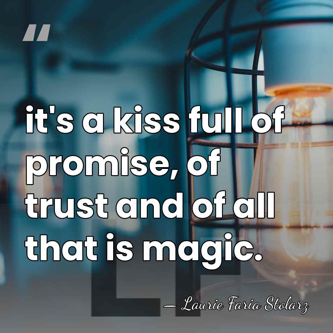 it's a kiss full of promise, of trust and of all that&hellip; - Laurie Faria Stolarz