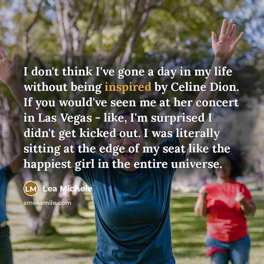 “I don't think I've gone a day in my life…” quote by Lea Michele