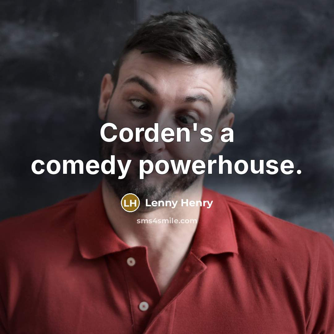“Corden's a comedy powerhouse.…” quote by Lenny Henry