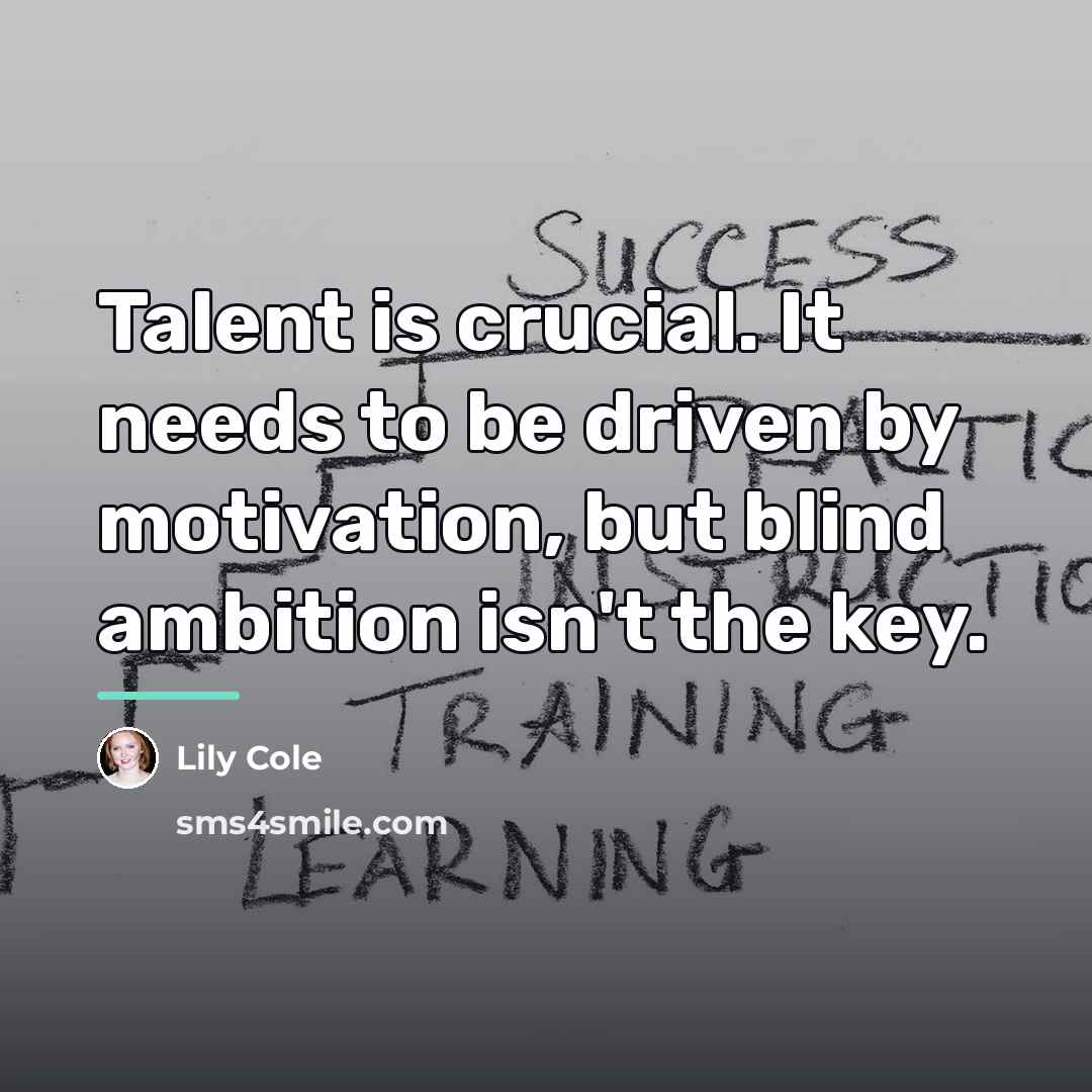 “Talent is crucial. It needs to be driven by motivation,…” quote by Lily Cole