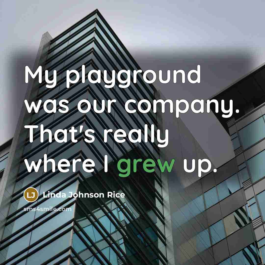 “My playground was our company. That's really where I grew…” quote by Linda Johnson Rice