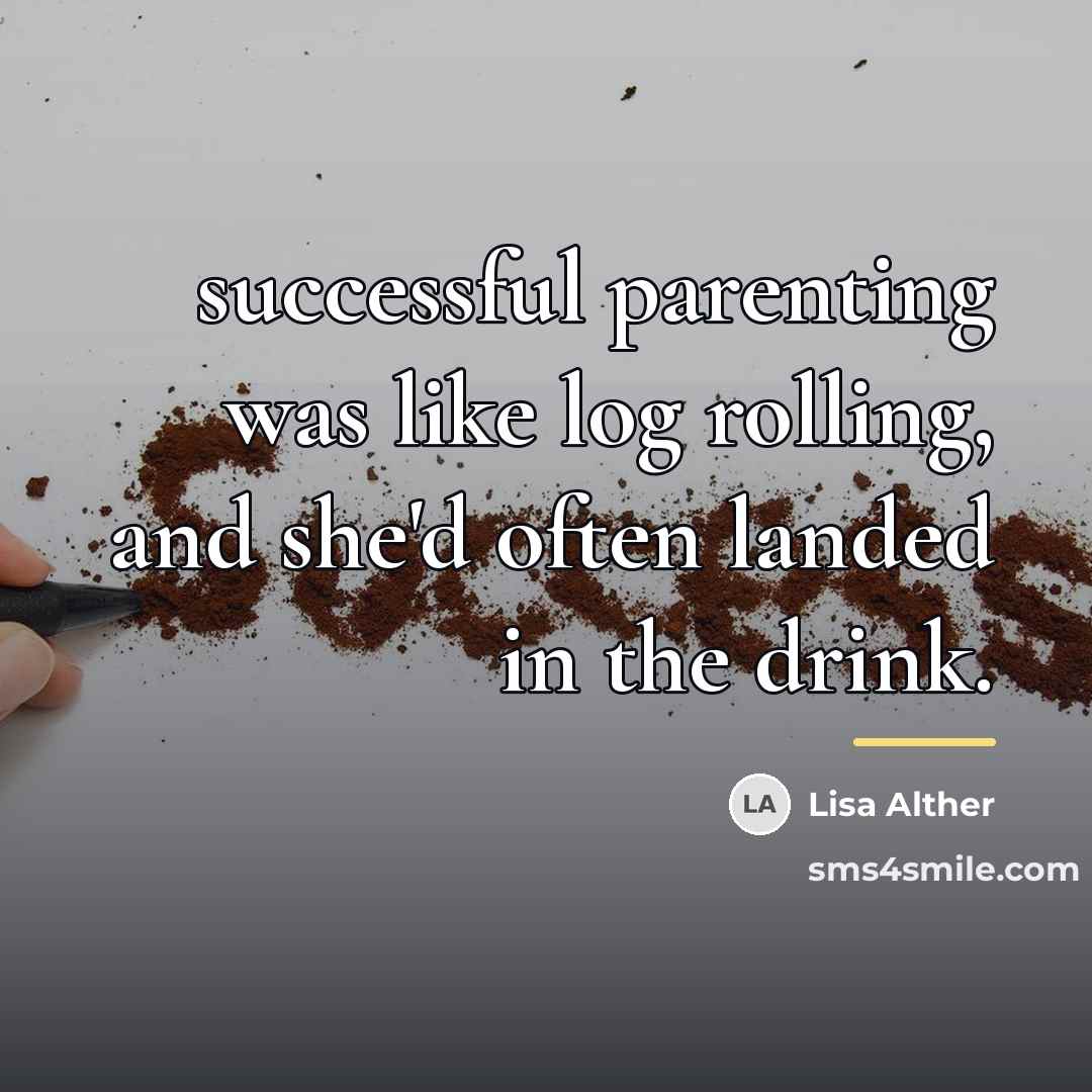 “successful parenting was like log rolling, and she'd often landed…” quote by Lisa Alther