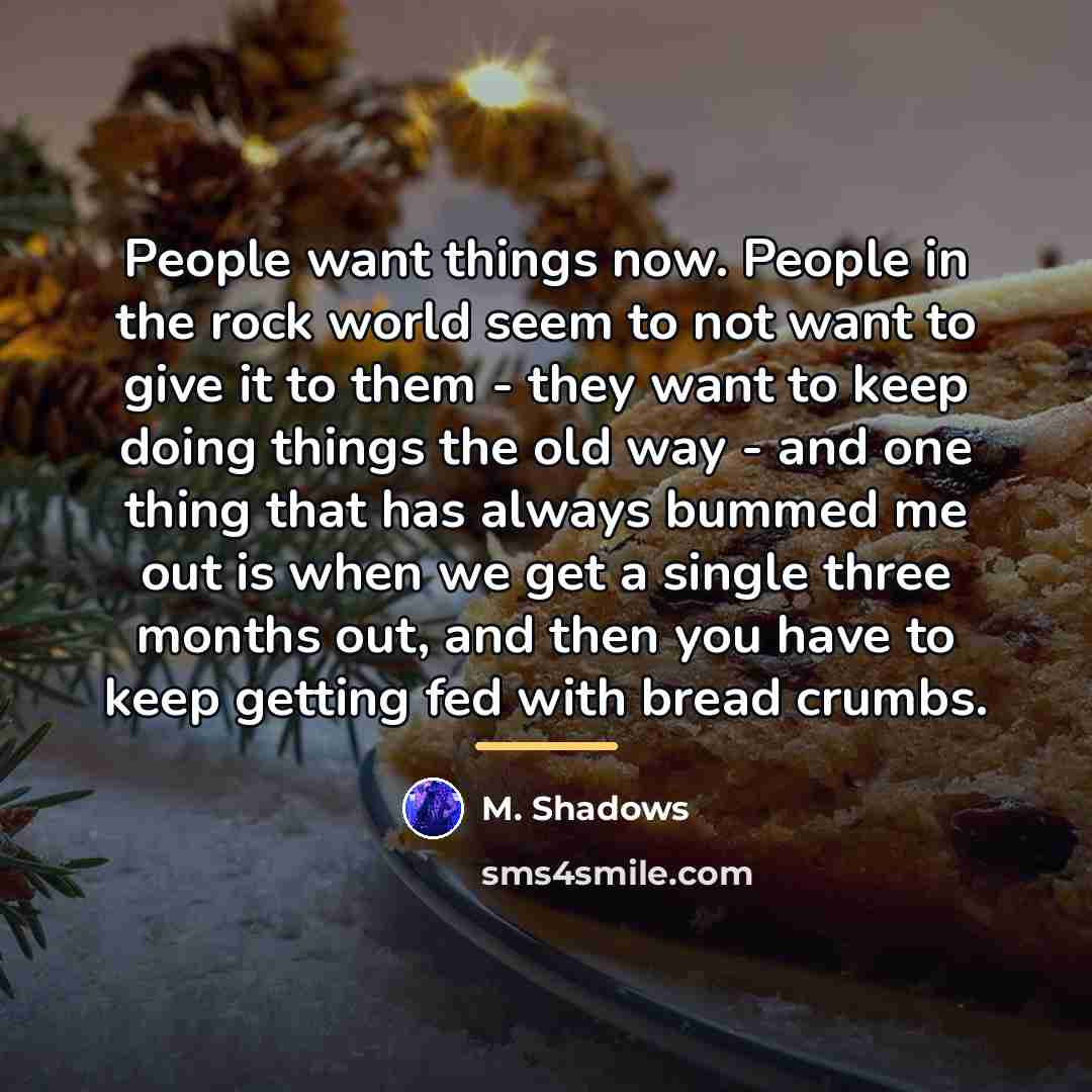 “People want things now. People in the rock world seem…” quote by M. Shadows