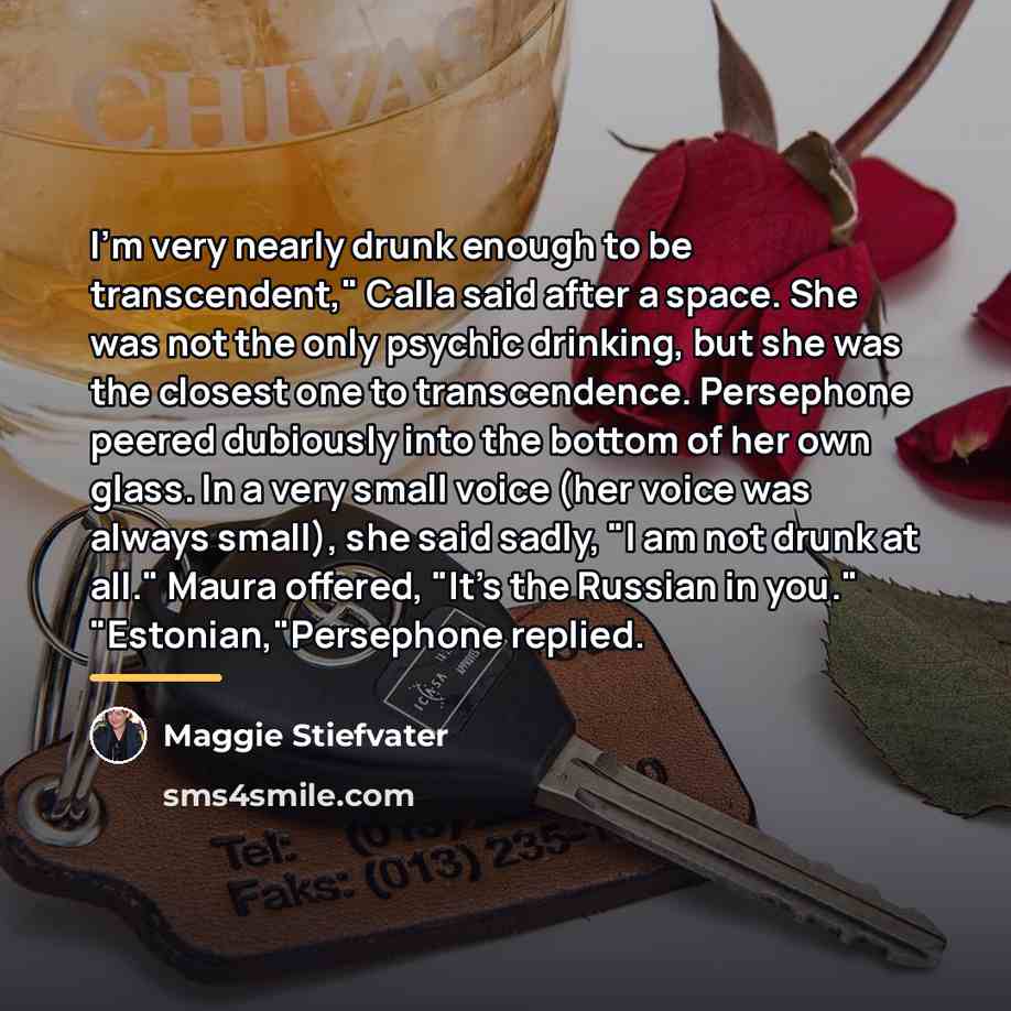 “I'm very nearly drunk enough to be transcendent," Calla said…” quote by Maggie Stiefvater