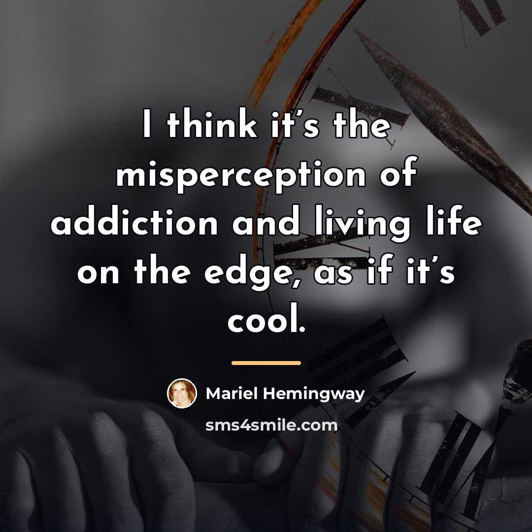 “I think it’s the misperception of addiction and living life…” quote by Mariel Hemingway