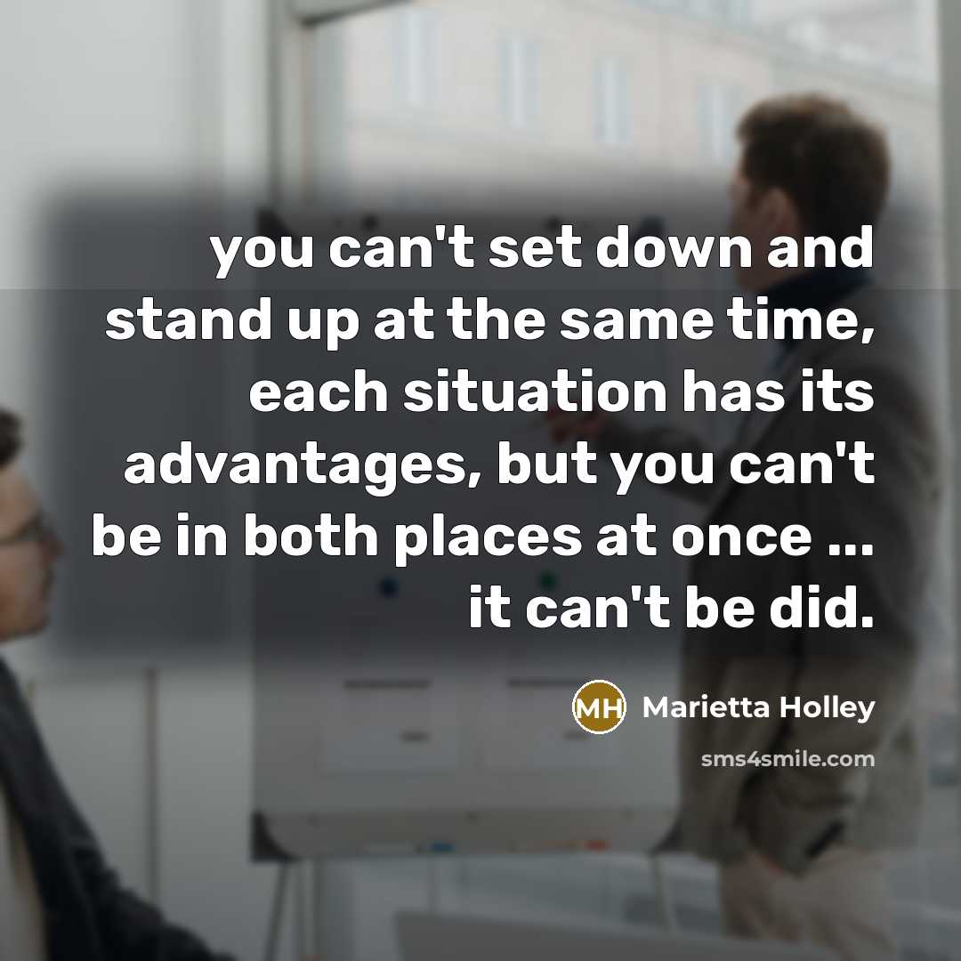 “you can't set down and stand up at the same…” quote by Marietta Holley
