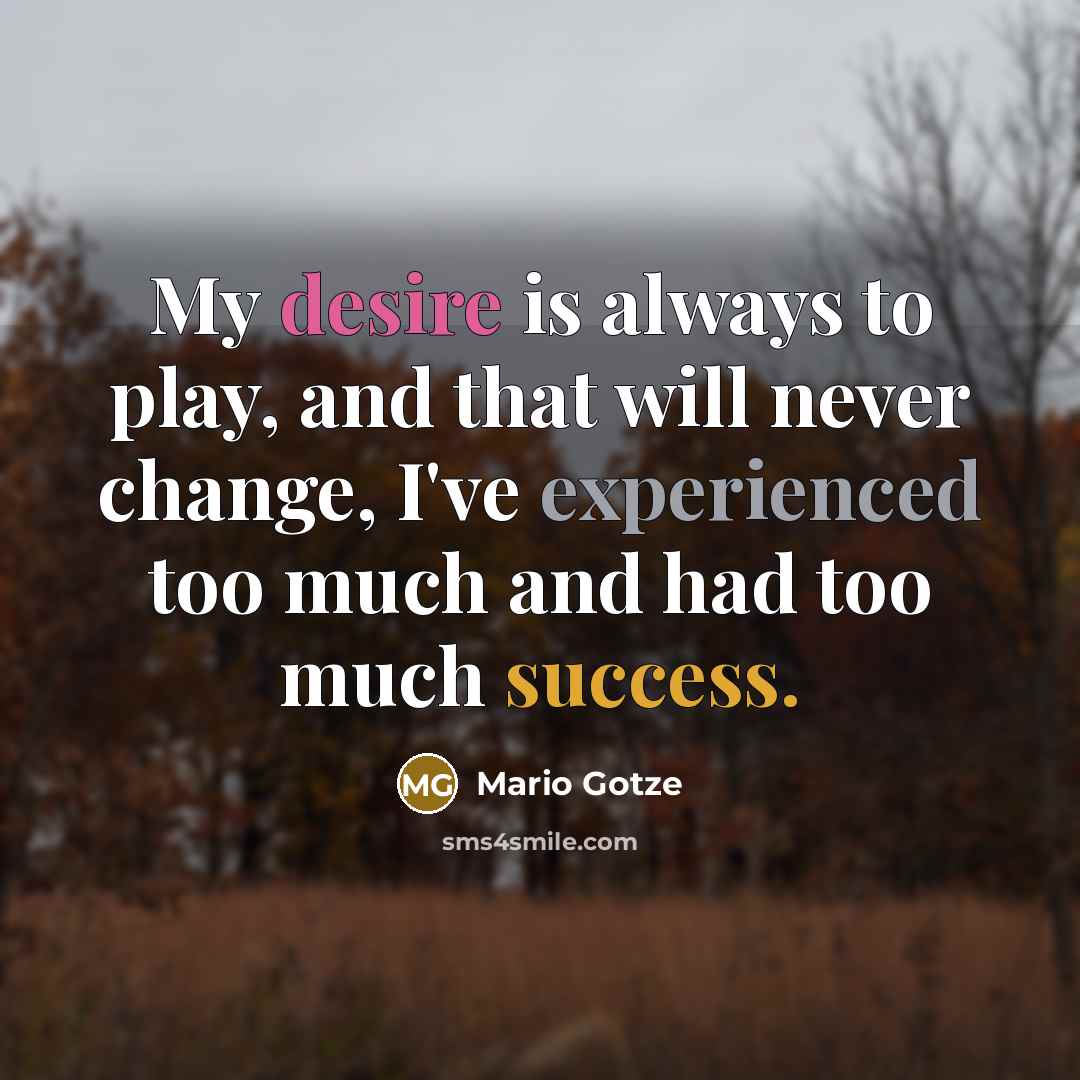 “My desire is always to play, and that will never…” quote by Mario Gotze