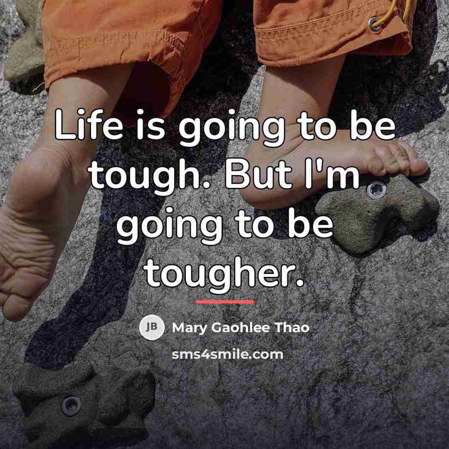 “Life is going to be tough. But I'm going to…” quote by Mary Gaohlee Thao