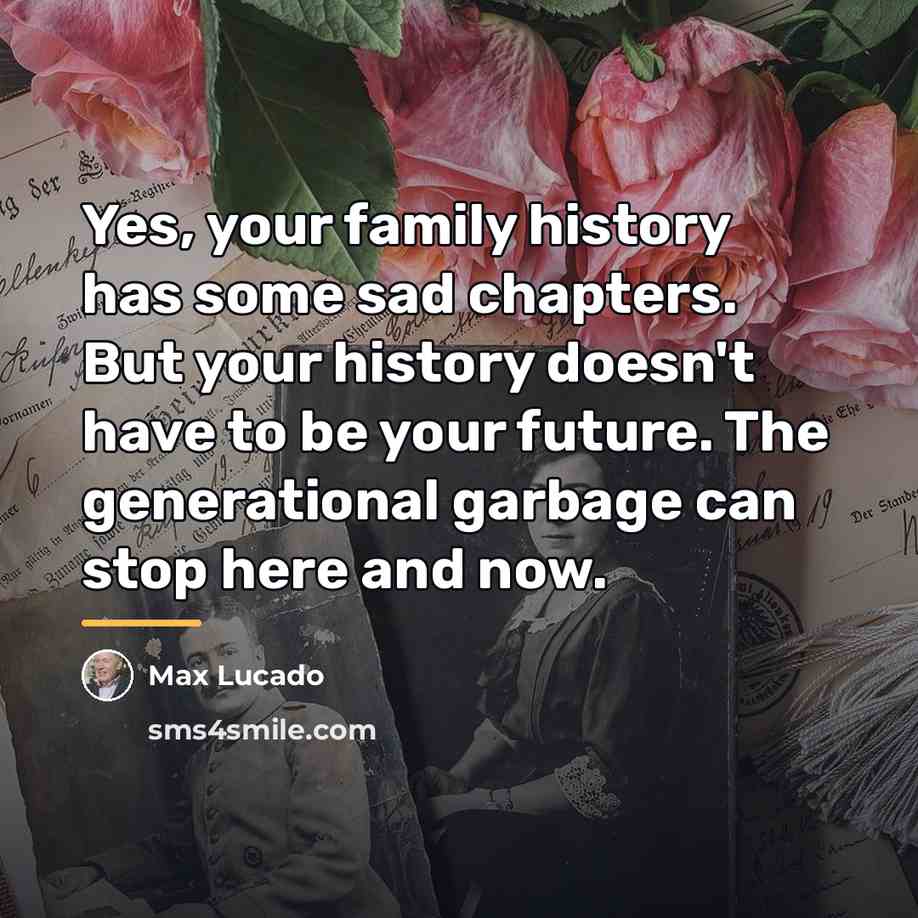 “Yes, your family history has some sad chapters. But your…” quote by Max Lucado