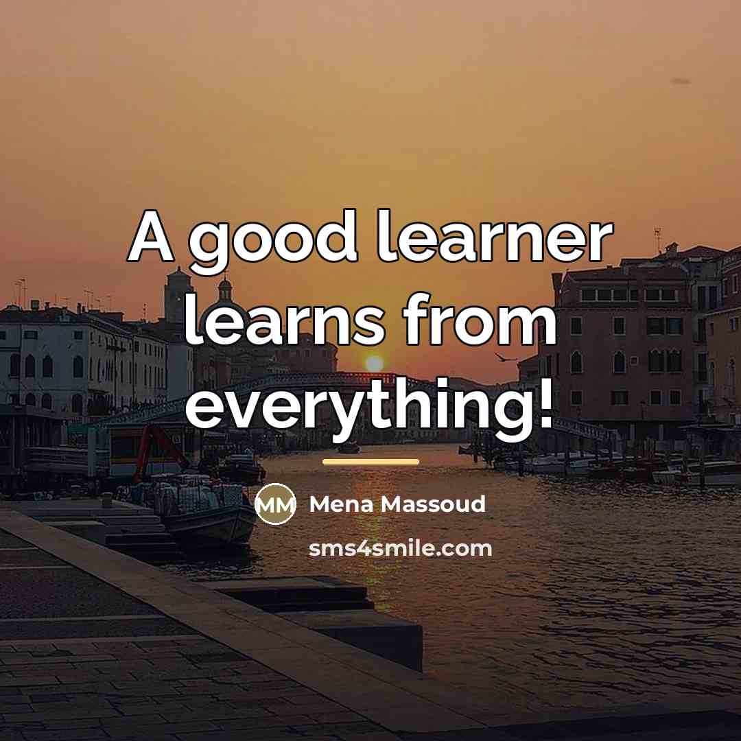 “A good learner learns from everything!…” quote by Mena Massoud