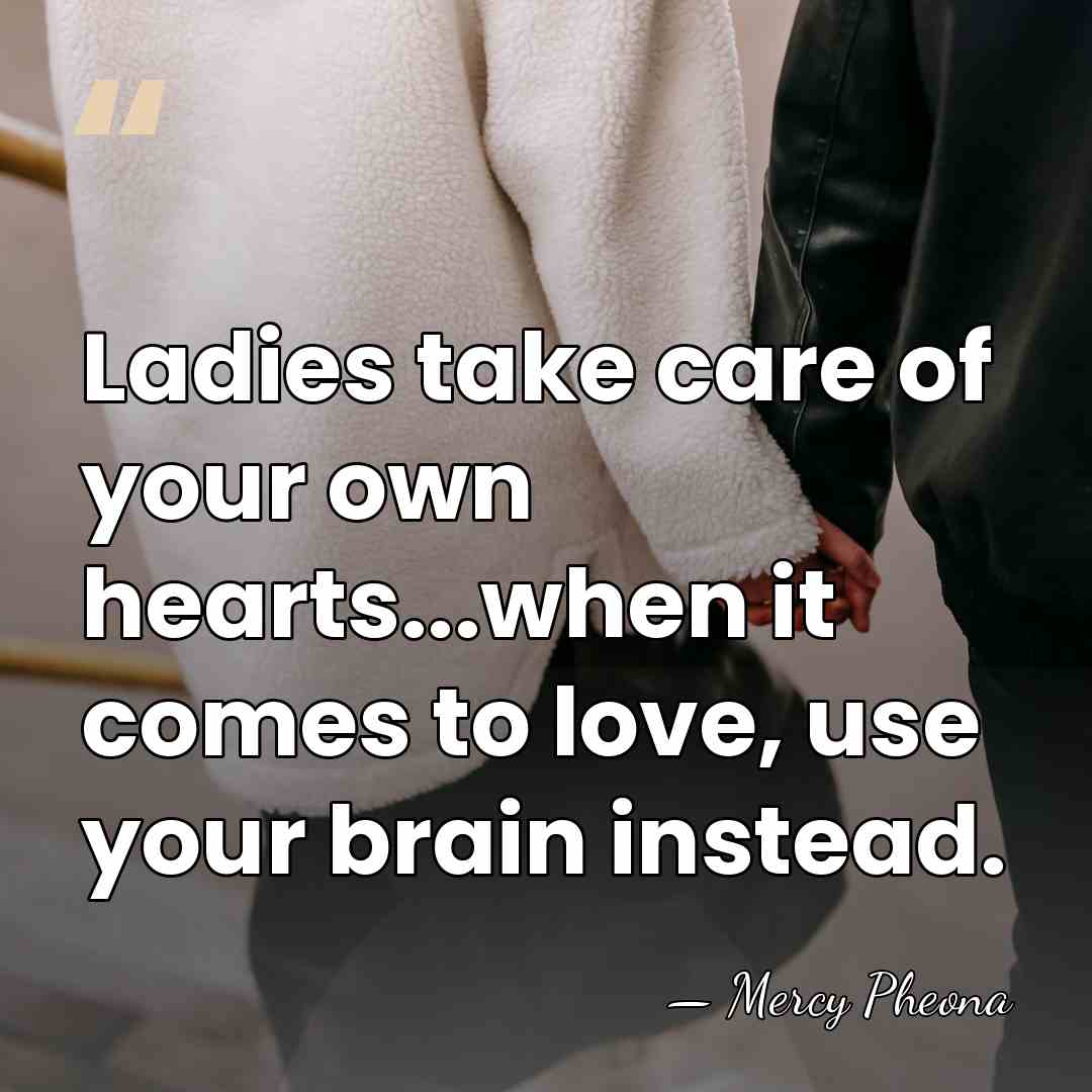 Ladies take care of your own hearts...when it comes to love, use&hellip; - Mercy Pheona