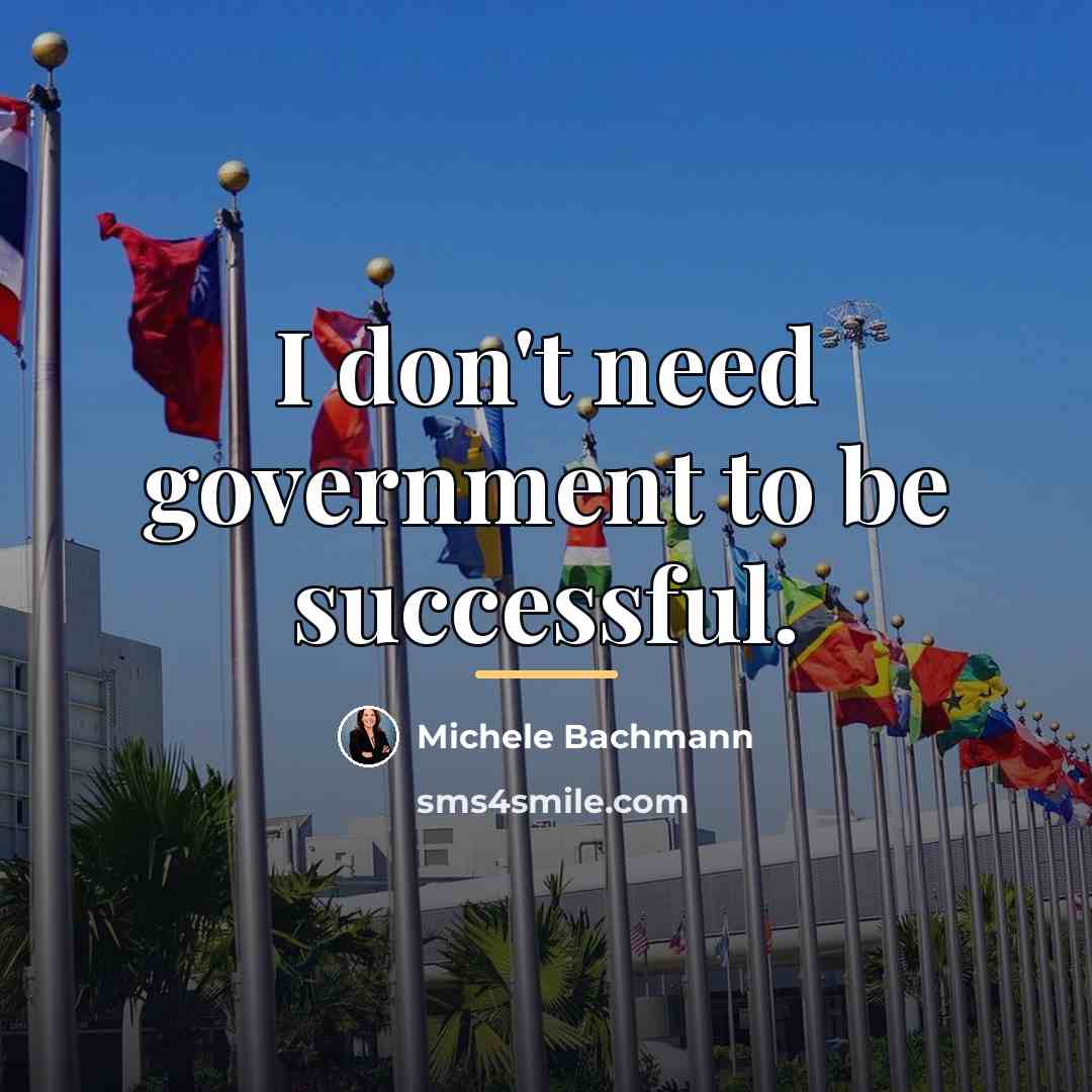 “I don't need government to be successful.…” quote by Michele Bachmann