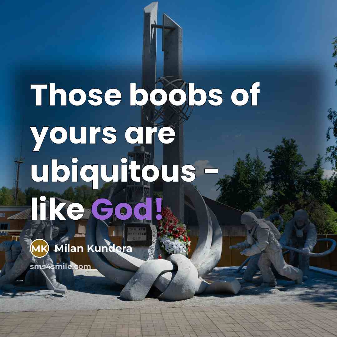 “Those boobs of yours are ubiquitous - like God!” quote by Milan Kundera