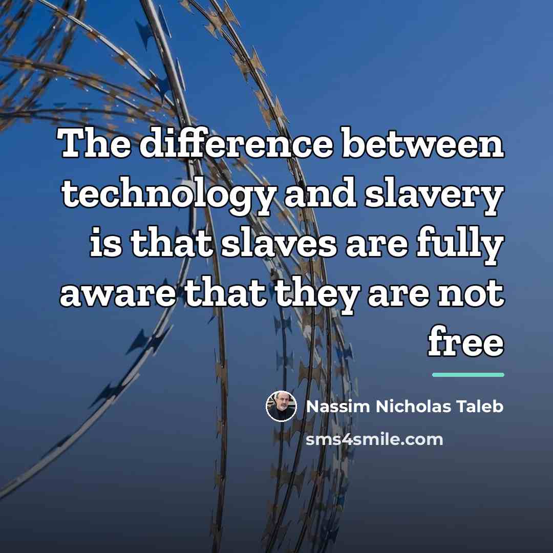 “The difference between technology and slavery is that slaves are…” quote by Nassim Nicholas Taleb