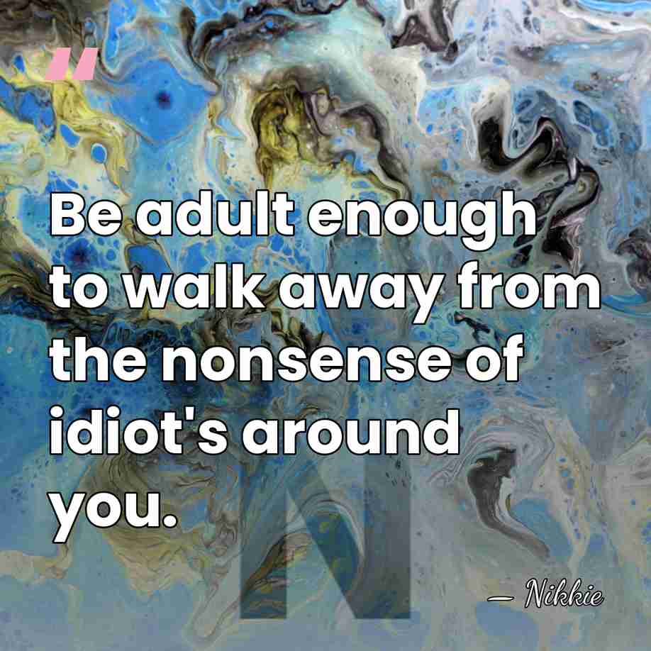 Be adult enough to walk away from the nonsense of idiot's around&hellip; - Nikkie