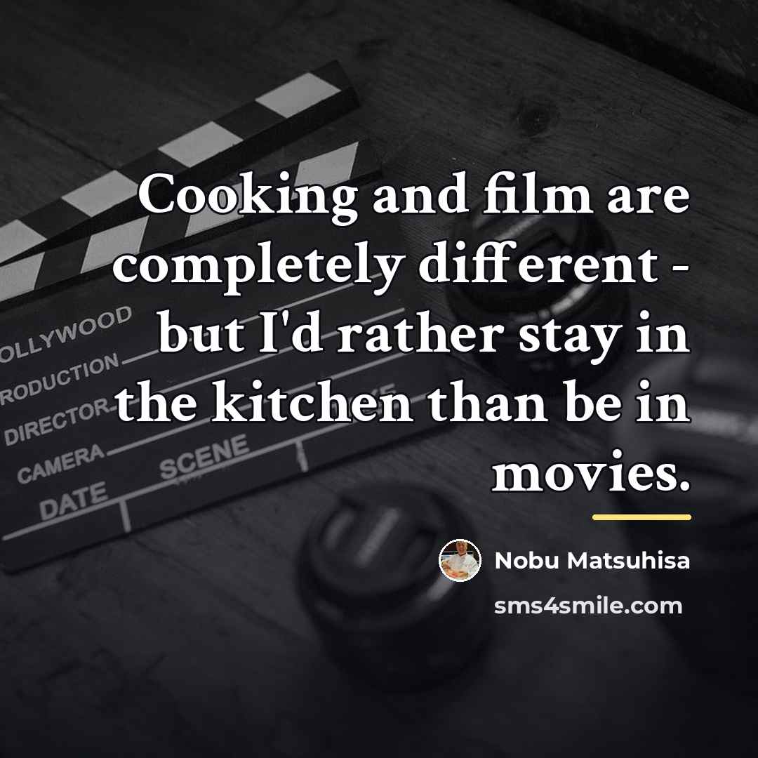 “Cooking and film are completely different - but I'd rather…” quote by Nobu Matsuhisa