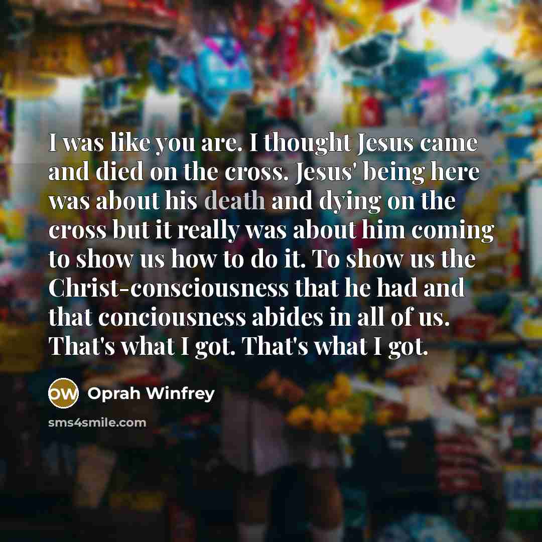 “I was like you are. I thought Jesus came and…” quote by Oprah Winfrey