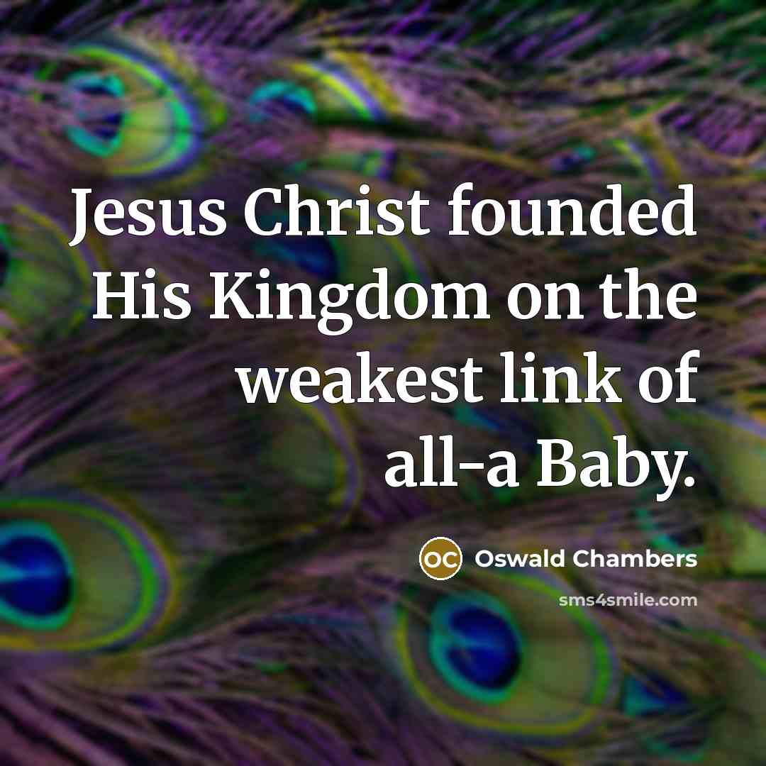 “Jesus Christ founded His Kingdom on the weakest link of…” quote by Oswald Chambers