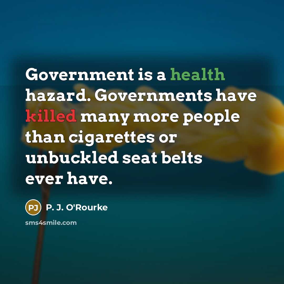 “Government is a health hazard. Governments have killed many more…” quote by P. J. O'Rourke