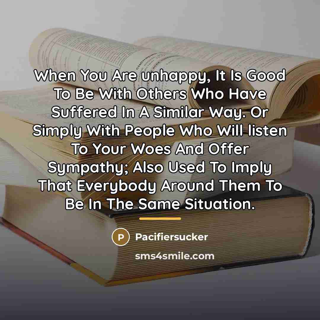 “When You Are unhappy, It Is Good To Be With…” quote by Pacifiersucker