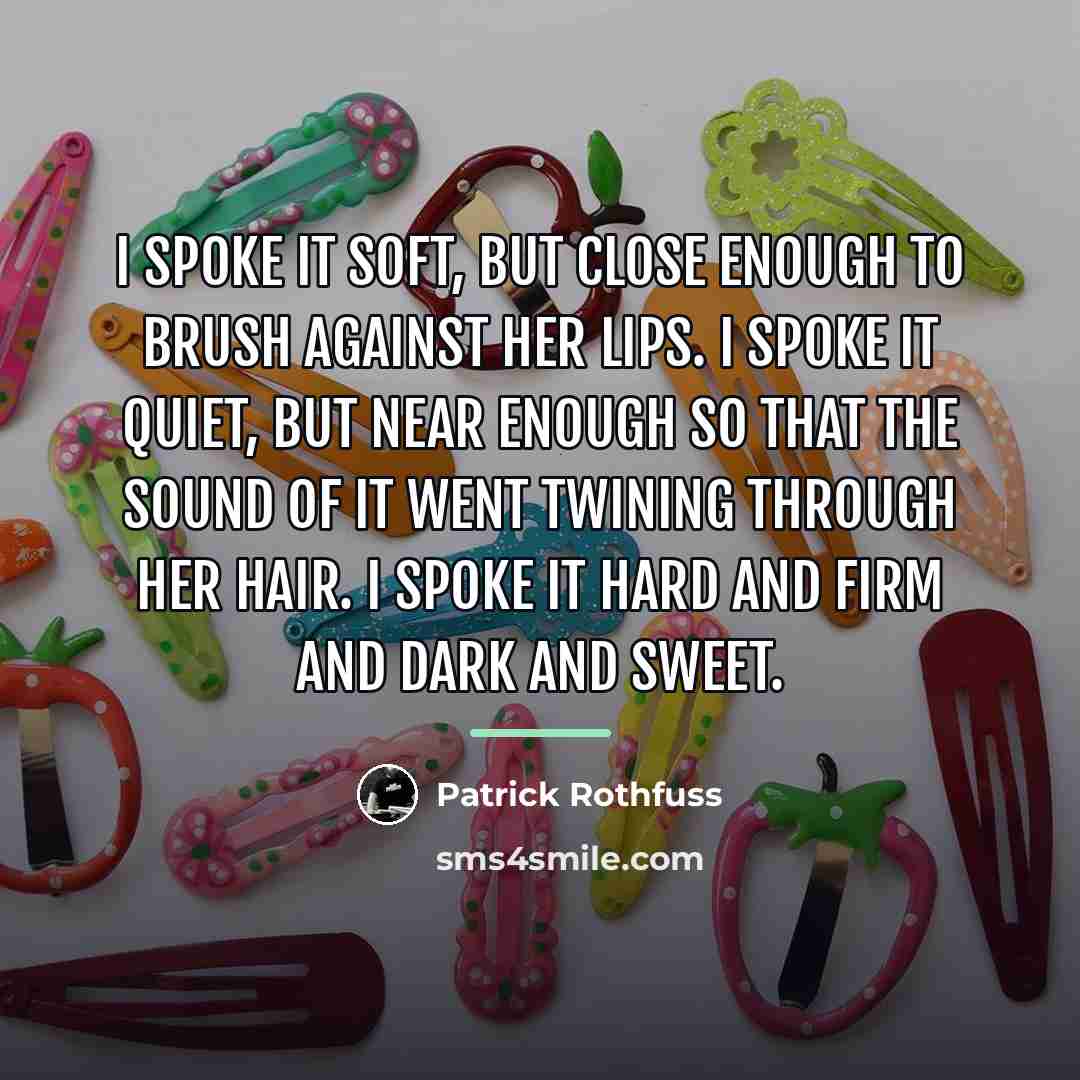 “I spoke it soft, but close enough to brush against…” quote by Patrick Rothfuss