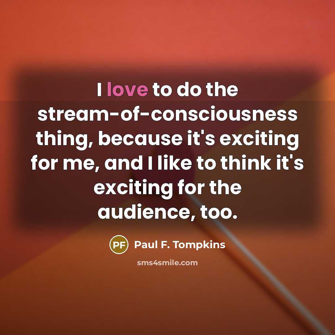 “I love to do the stream-of-consciousness thing, because it's exciting…” quote by Paul F. Tompkins