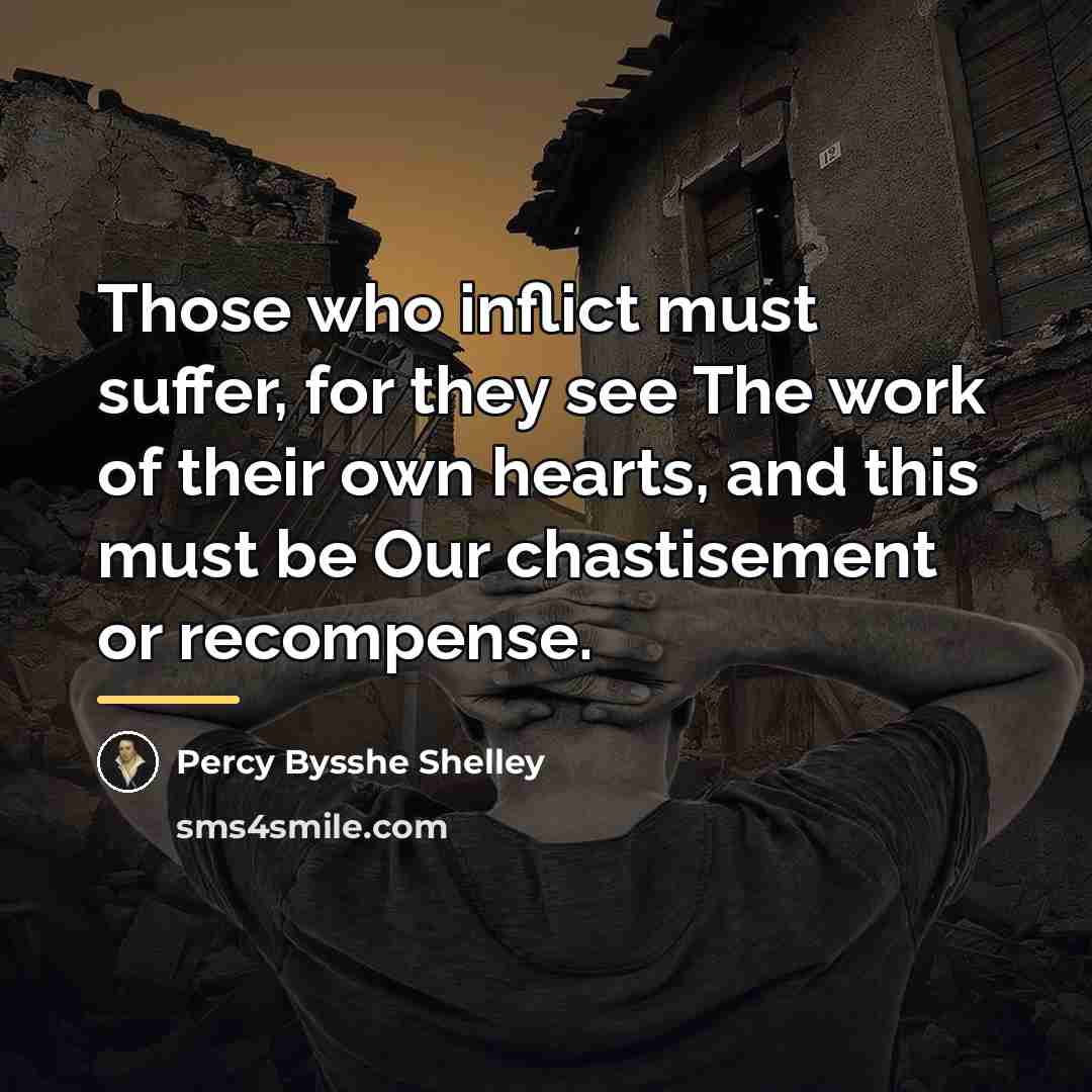 “Those who inflict must suffer, for they see The work…” quote by Percy Bysshe Shelley