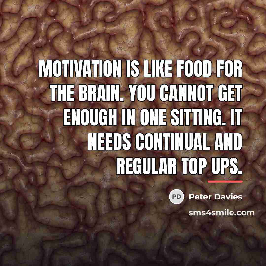 “Motivation is like food for the brain. You cannot get…” quote by Peter Davies