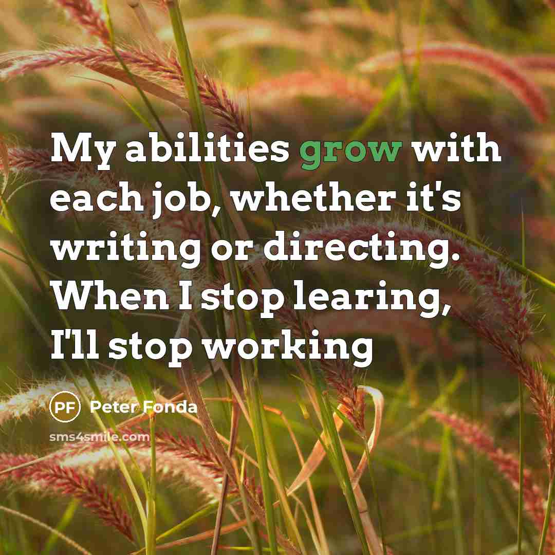“My abilities grow with each job, whether it's writing or…” quote by Peter Fonda